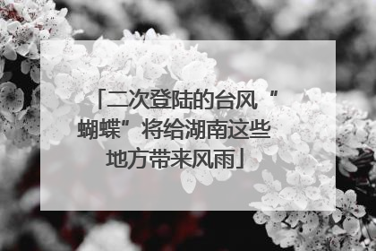 二次登陆的台风“蝴蝶”将给湖南这些地方带来风雨